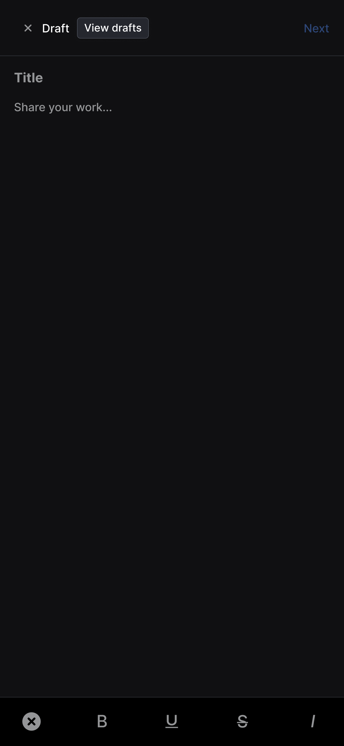 Draft post creation interface in dark mode with "View drafts" and "Next" navigation options at the top. The editor shows a "Title" field with "Share your work..." placeholder text and an empty content area. Text formatting tools at the bottom include Bold (B), Underline (U), Strikethrough (S), and Italics (I) options.